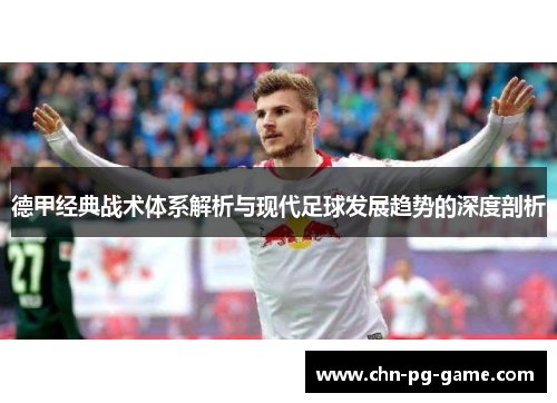 德甲经典战术体系解析与现代足球发展趋势的深度剖析