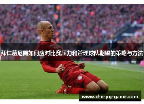 拜仁慕尼黑如何应对比赛压力和管理球队期望的策略与方法