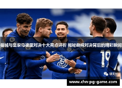 曼城与皇家马德里对决十大亮点评析 揭秘巅峰对决背后的精彩瞬间