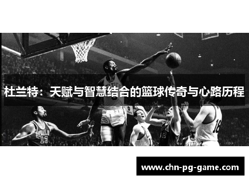 杜兰特：天赋与智慧结合的篮球传奇与心路历程