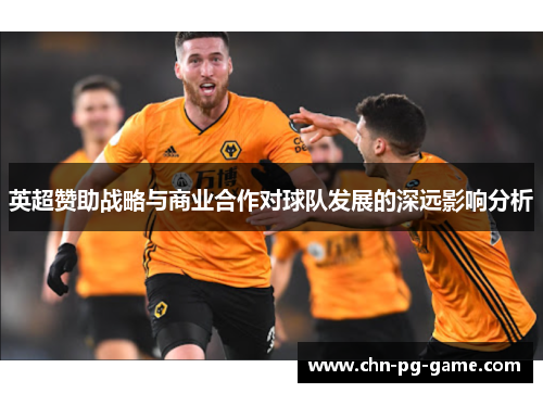 英超赞助战略与商业合作对球队发展的深远影响分析