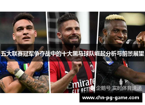 五大联赛冠军争夺战中的十大黑马球队崛起分析与前景展望