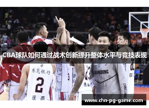 CBA球队如何通过战术创新提升整体水平与竞技表现