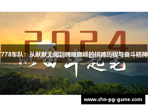 778车队：从默默无闻到辉煌巅峰的拼搏历程与奋斗精神