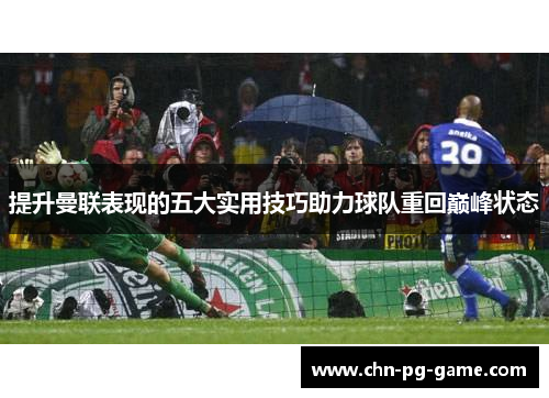 提升曼联表现的五大实用技巧助力球队重回巅峰状态