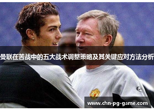 曼联在苦战中的五大战术调整策略及其关键应对方法分析