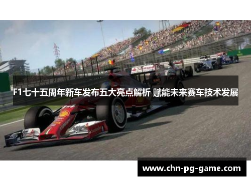 F1七十五周年新车发布五大亮点解析 赋能未来赛车技术发展