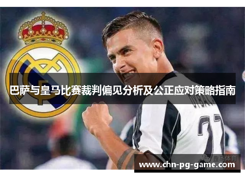 巴萨与皇马比赛裁判偏见分析及公正应对策略指南