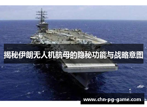 揭秘伊朗无人机航母的隐秘功能与战略意图