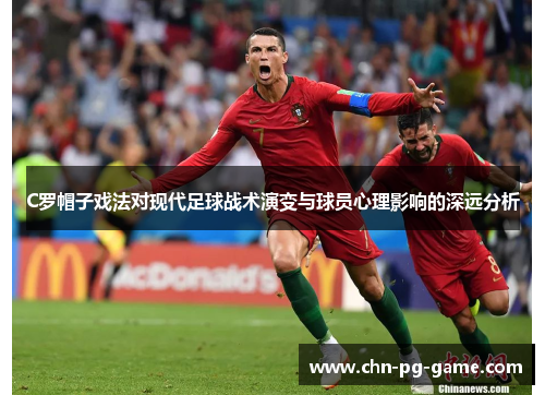 C罗帽子戏法对现代足球战术演变与球员心理影响的深远分析