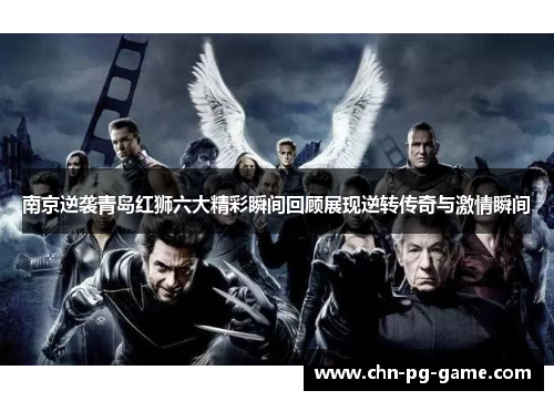 南京逆袭青岛红狮六大精彩瞬间回顾展现逆转传奇与激情瞬间 南京逆袭青岛红狮六大精彩瞬间回顾展现逆转传奇与激情瞬间