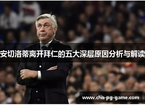 安切洛蒂离开拜仁的五大深层原因分析与解读 安切洛蒂离开拜仁的五大深层原因分析与解读