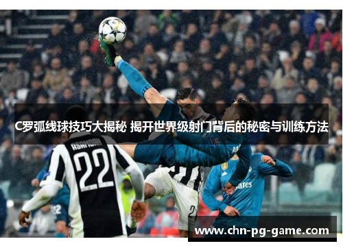 C罗弧线球技巧大揭秘 揭开世界级射门背后的秘密与训练方法 C罗弧线球技巧大揭秘 揭开世界级射门背后的秘密与训练方法