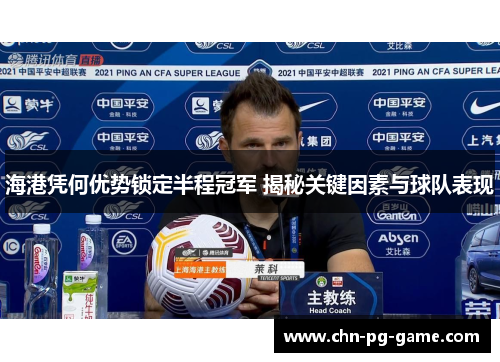 海港凭何优势锁定半程冠军 揭秘关键因素与球队表现 海港凭何优势锁定半程冠军 揭秘关键因素与球队表现
