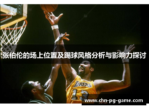 张伯伦的场上位置及踢球风格分析与影响力探讨 张伯伦的场上位置及踢球风格分析与影响力探讨