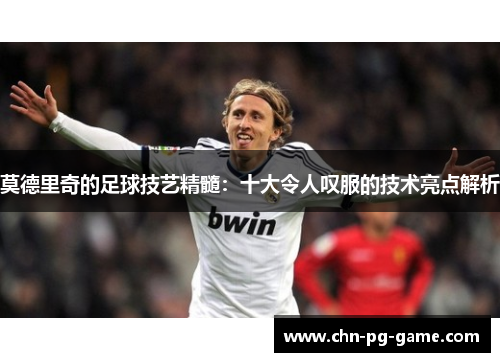莫德里奇的足球技艺精髓:十大令人叹服的技术亮点解析 莫德里奇的足球技艺精髓:十大令人叹服的技术亮点解析