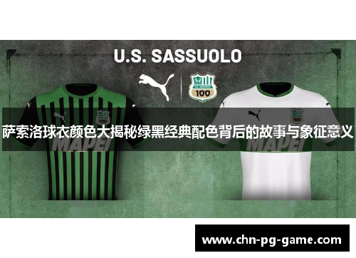 萨索洛球衣颜色大揭秘绿黑经典配色背后的故事与象征意义 萨索洛球衣颜色大揭秘绿黑经典配色背后的故事与象征意义