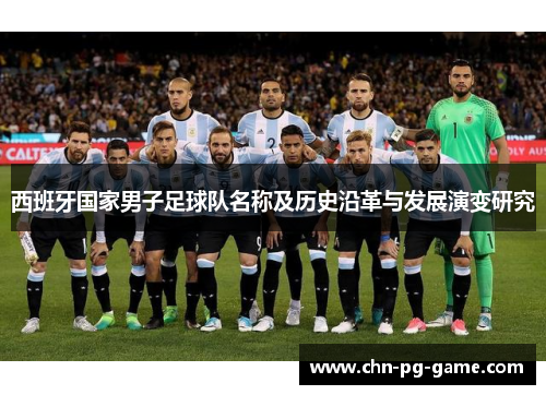 西班牙国家男子足球队名称及历史沿革与发展演变研究 西班牙国家男子足球队名称及历史沿革与发展演变研究