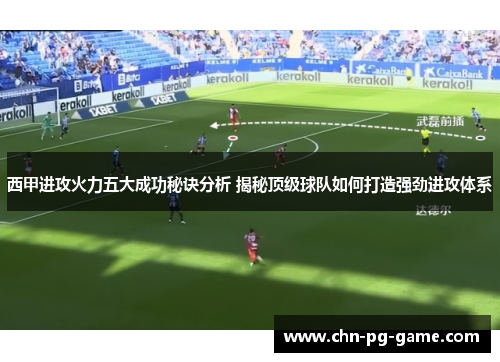 西甲进攻火力五大成功秘诀分析 揭秘顶级球队如何打造强劲进攻体系 西甲进攻火力五大成功秘诀分析 揭秘顶级球队如何打造强劲进攻体系