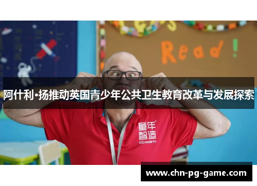 阿什利·扬推动英国青少年公共卫生教育改革与发展探索