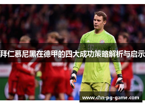 拜仁慕尼黑在德甲的四大成功策略解析与启示