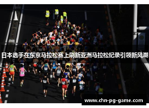 日本选手在东京马拉松赛上刷新亚洲马拉松纪录引领新风潮
