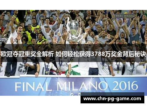 欧冠夺冠重奖全解析 如何轻松获得3788万奖金背后秘诀
