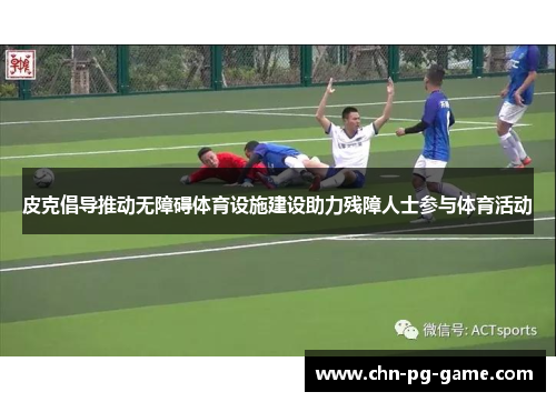 皮克倡导推动无障碍体育设施建设助力残障人士参与体育活动